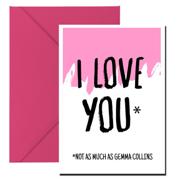 Naughty 463 I Love You Not As Much As Gemma Collins Card Naughty 463 I Love You Not As Much As Gemma Collins Card