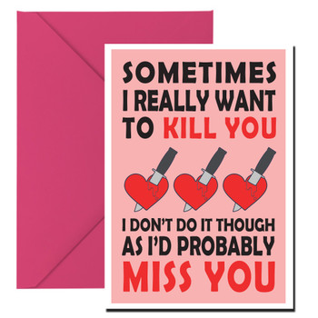 Sometimes I Really Want To Kill You I Dont Do It Though As Id Probably Miss You Card Sometimes I Really Want To Kill You I Dont Do It Though As Id Probably Miss You Card