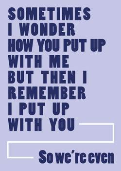 Sometimes I Wonder How You Put Up With Me But Then I Remember I Put Up With You So Were Even Card Sometimes I Wonder How You Put Up With Me But Then I Remember I Put Up With You So Were Even Card