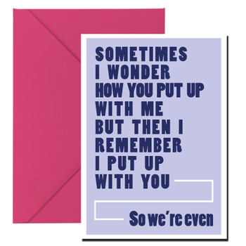 Sometimes I Wonder How You Put Up With Me But Then I Remember I Put Up With You So Were Even Card Sometimes I Wonder How You Put Up With Me But Then I Remember I Put Up With You So Were Even Card