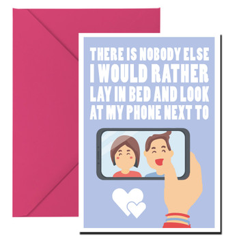 There Is Nobody Else I Would Rather Lay In Bed And Look At My Phone Next To Card There Is Nobody Else I Would Rather Lay In Bed And Look At My Phone Next To Card