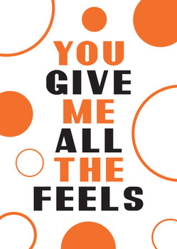 You Give Me All The Feels Card You Give Me All The Feels Card