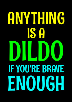 Naughty 13b Anything Is A Dildo If You're Brave Enough Birthday Card