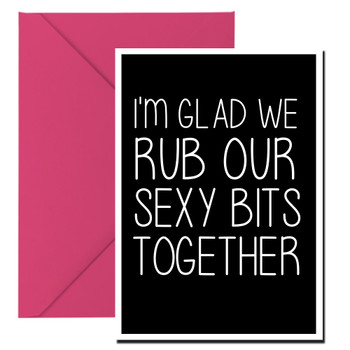 Naughty 183b I'm Glad We Rub Our Sexy Bits Together Birthday Card