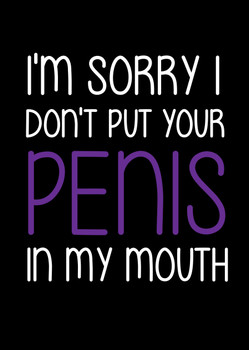 Naughty 188c I'm Sorry I Don't Put Your Penis In My Mouth Birthday Card