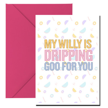 Naughty 217 My Willy Is Dripping Goo For You Birthday Card