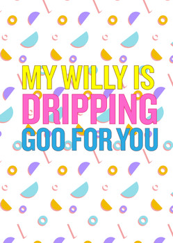 Naughty 217a My Willy Is Dripping Goo For You Birthday Card
