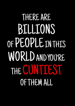 Naughty 273b There Are Billions Of People In This World And You're The Cuntiest Of Them All Birthday Card