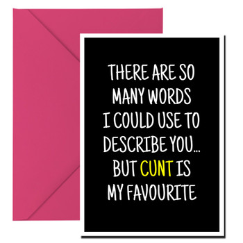 Naughty 274b There Are So Many Words I Could Use To Describe You... But Cunt Is My Favourite Birthday Card Naughty 274b There Are So Many Words I Could Use To Describe You... But Cunt Is My Favourite Birthday Card