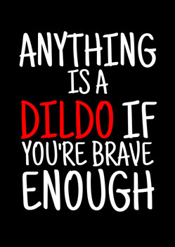Naughty 415a Anything Is A Dildo If You're Brave Enough Birthday Card