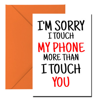 Naughty 481 I'm Sorry I Touch My Phone More Than I Touch You Birthday Card