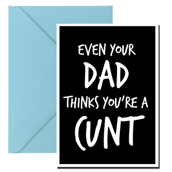 Naughty 93 Even Your Dad Thinks You're A Cunt Birthday Card