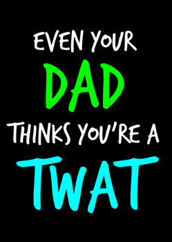 Naughty 94b Even Your Dad Thinks You're A Twat Birthday Card