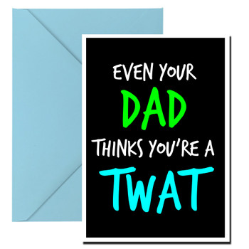 Naughty 94b Even Your Dad Thinks You're A Twat Birthday Card