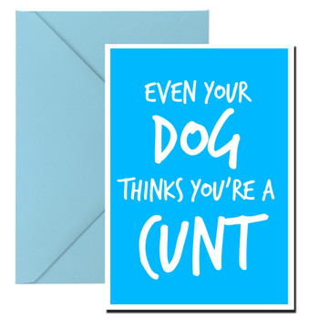 Naughty 95a Even Your Dog Thinks You're A Cunt Birthday Card