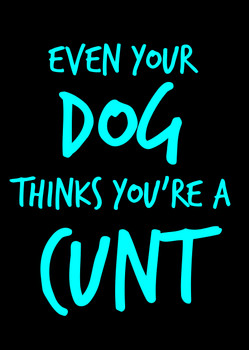 Naughty 95c Even Your Dog Thinks You're A Cunt Birthday Card
