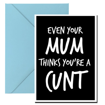 Naughty 96 Even Your Mum Thinks You're A Cunt Birthday Card