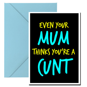 Naughty 96a Even Your Mum Thinks You're A Cunt Birthday Card