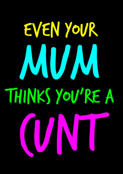 Naughty 96b Even Your Mum Thinks You're A Cunt Birthday Card