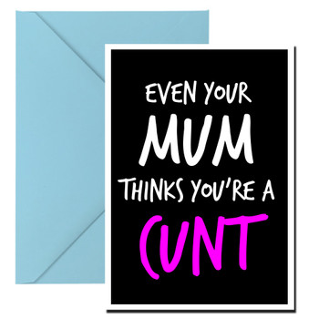 Naughty 96c Even Your Mum Thinks You're A Cunt Birthday Card