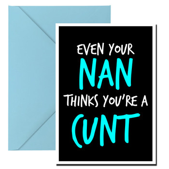 Naughty 98a Even Your Nan Thinks You're A Cunt Birthday Card