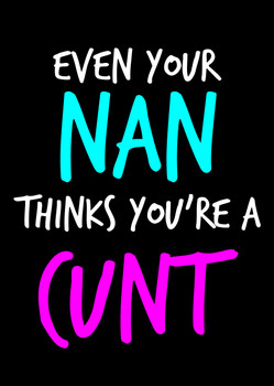 Naughty 98b Even Your Nan Thinks You're A Cunt Birthday Card