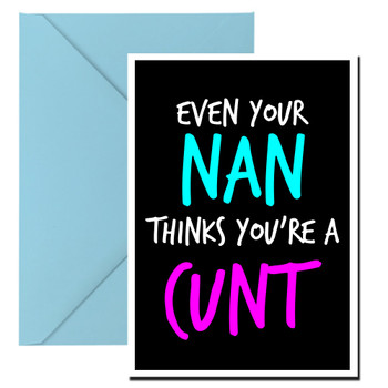Naughty 98b Even Your Nan Thinks You're A Cunt Birthday Card