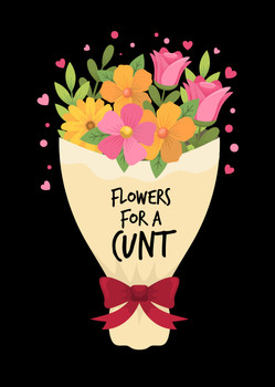 Naughty 104b Flowers For A Cunt Birthday Card Naughty 104b Flowers For A Cunt Birthday Card