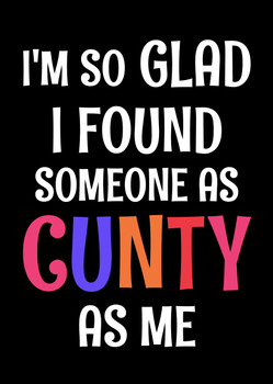 Naughty 184b I'm So Glad I Found Someone As Cunty As Me Birthday Card