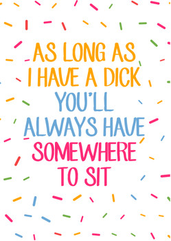 Naughty 18a As Long As I Have A Dick You'll Always Have Somewhere To Sit Birthday Card