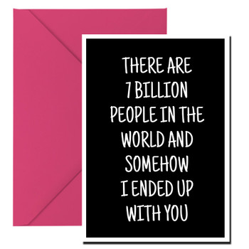 Naughty 275b There's 7 Billion People In The World And Somehow I Ended Up With You Birthday Card