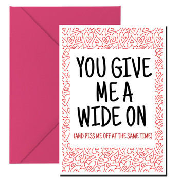 Naughty 320 You Give Me A Wide On (And Piss Me Off At The Same Time) Birthday Card