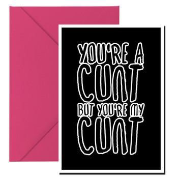 Naughty 342a You're A Cunt But You're My Cunt Birthday Card Naughty 342a You're A Cunt But You're My Cunt Birthday Card