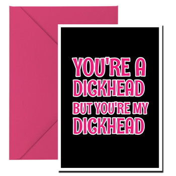 Naughty 344a You're A Dickhead But You're My Dickhead Birthday Card Naughty 344a You're A Dickhead But You're My Dickhead Birthday Card