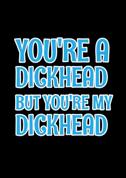 Naughty 344b You're A Dickhead But You're My Dickhead Birthday Card Naughty 344b You're A Dickhead But You're My Dickhead Birthday Card