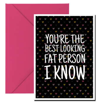 Naughty 386a You're The Best Looking Fat Person I Know Birthday Card