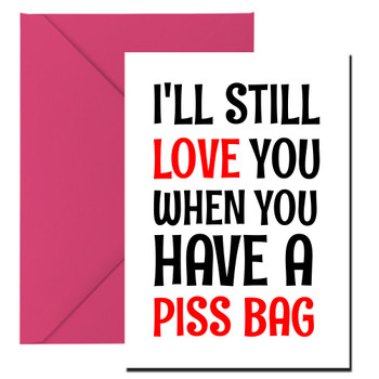 Naughty 476 I'll Still Love You When You Have A Piss Bag Birthday Card Naughty 476 I'll Still Love You When You Have A Piss Bag Birthday Card