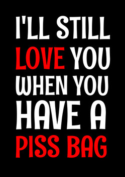 Naughty 476a I'll Still Love You When You Have A Piss Bag Birthday Card Naughty 476a I'll Still Love You When You Have A Piss Bag Birthday Card