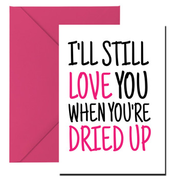 Naughty 477 I'll Still Love You When You're Dried Up Birthday Card Naughty 477 I'll Still Love You When You're Dried Up Birthday Card