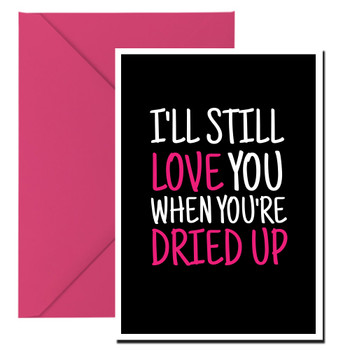 Naughty 477a I'll Still Love You When You're Dried Up Birthday Card Naughty 477a I'll Still Love You When You're Dried Up Birthday Card