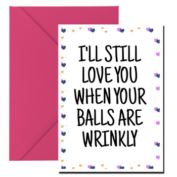 Naughty 478 I'll Still Love You When Your Balls Are Wrinkly Birthday Card Naughty 478 I'll Still Love You When Your Balls Are Wrinkly Birthday Card
