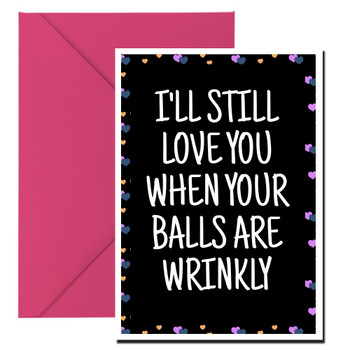Naughty 478a I'll Still Love You When Your Balls Are Wrinkly Birthday Card Naughty 478a I'll Still Love You When Your Balls Are Wrinkly Birthday Card