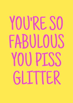 Naughty 378 You're So Fabulous You Piss Glitter Birthday Card Naughty 378 You're So Fabulous You Piss Glitter Birthday Card