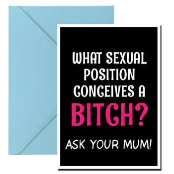 Naughty 306a What Sexual Position Conceives A Bitch Ask Your Mum! Birthday Card