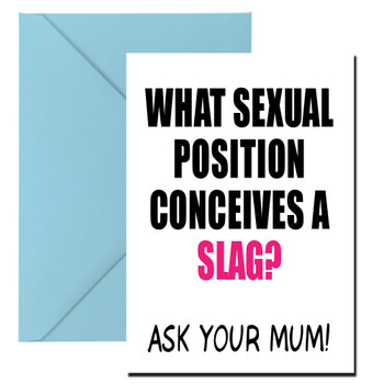Naughty 308 What Sexual Position Conceives A Slag Ask Your Mum! Birthday Card