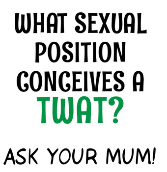 Naughty 310 What Sexual Position Conceives A Twat Ask Your Mum! Birthday Card