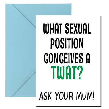 Naughty 310 What Sexual Position Conceives A Twat Ask Your Mum! Birthday Card