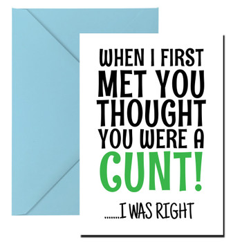 Naughty 311 When I First Met You I Thought You Were A Cunt.. I Was Right Birthday Card Naughty 311 When I First Met You I Thought You Were A Cunt.. I Was Right Birthday Card