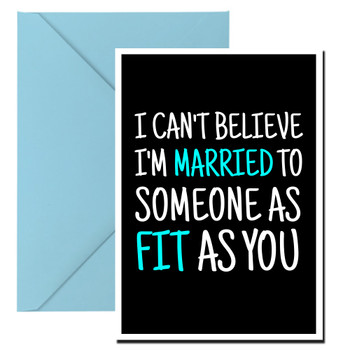 Naughty 456b I Can't Believe I'm Married To Someone As Fit As You Birthday Card Naughty 456b I Can't Believe I'm Married To Someone As Fit As You Birthday Card