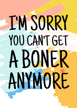 Naughty 483 I'm Sorry You Can't Get A Boner Anymore Birthday Card Naughty 483 I'm Sorry You Can't Get A Boner Anymore Birthday Card